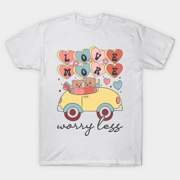 Love More Worry Less T-Shirt by MZeeDesigns